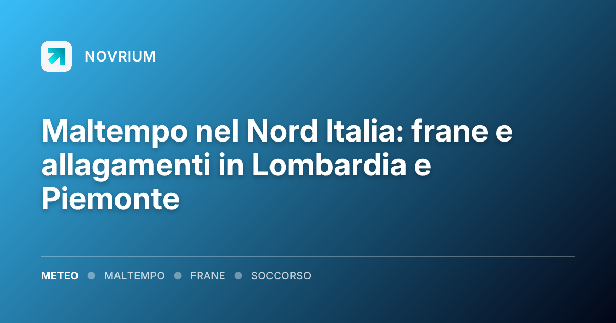 Maltempo nel Nord Italia: frane e allagamenti in Lombardia e Piemonte