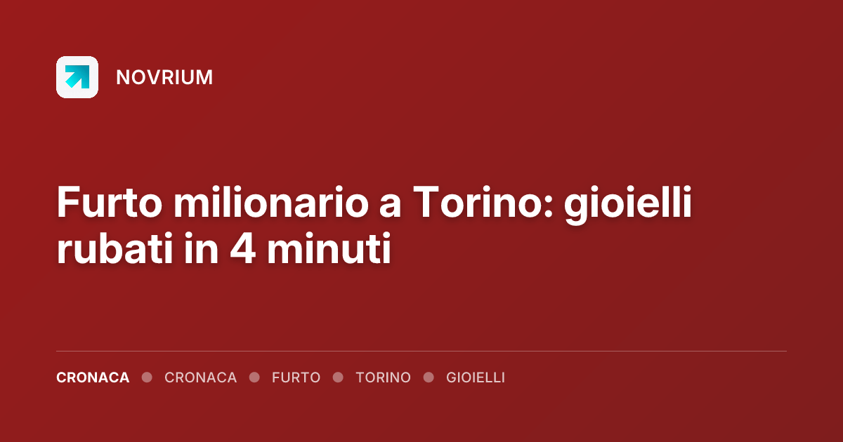 Furto milionario a Torino: gioielli rubati in 4 minuti