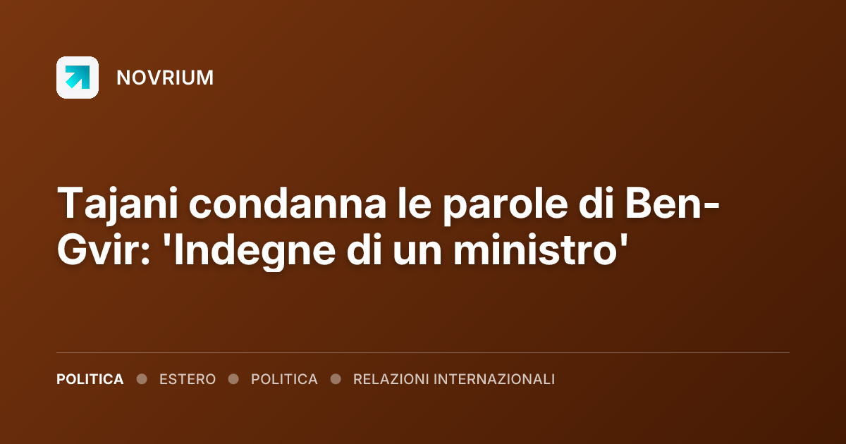 Tajani condanna le parole di Ben-Gvir: 'Indegne di un ministro'