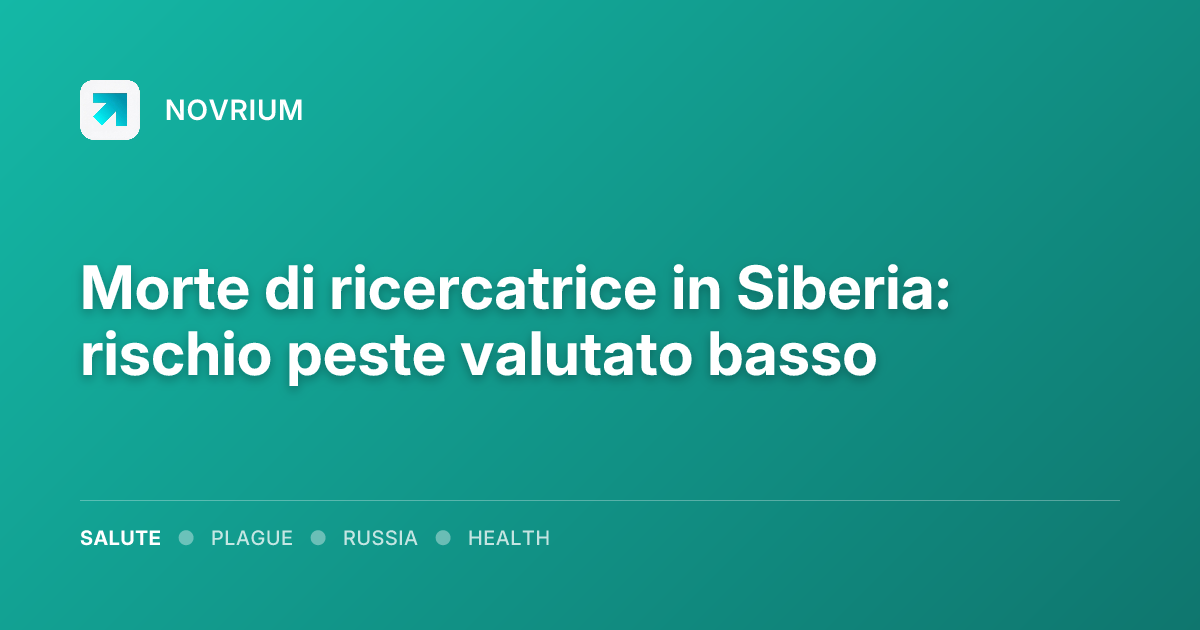 Morte di ricercatrice in Siberia: rischio peste valutato basso