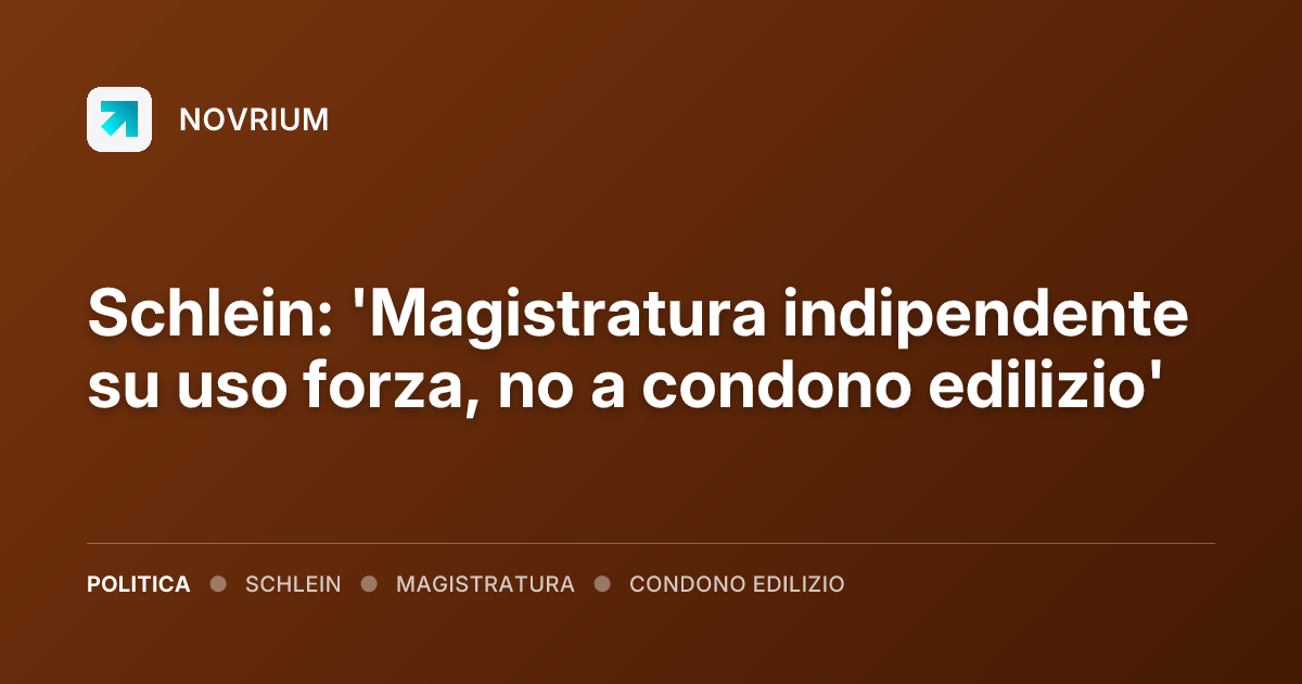 Schlein: 'Magistratura indipendente su uso forza, no a condono edilizio'
