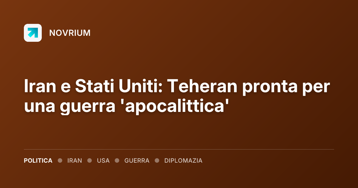 Iran e Stati Uniti: Teheran pronta per una guerra 'apocalittica'