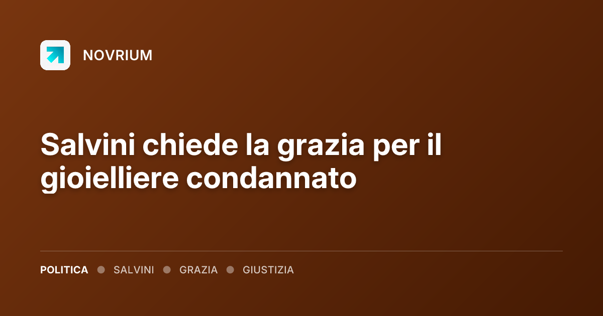 Salvini chiede la grazia per il gioielliere condannato