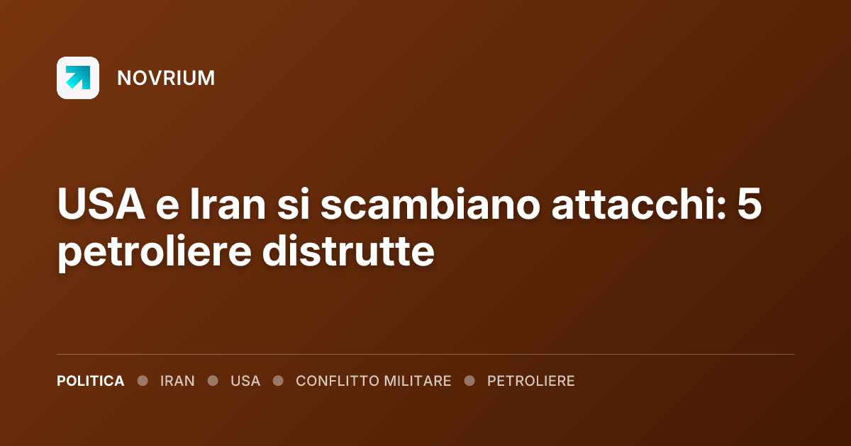 USA e Iran si scambiano attacchi: 5 petroliere distrutte