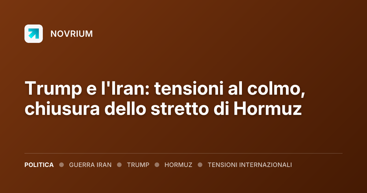 Trump e l'Iran: tensioni al colmo, chiusura dello stretto di Hormuz