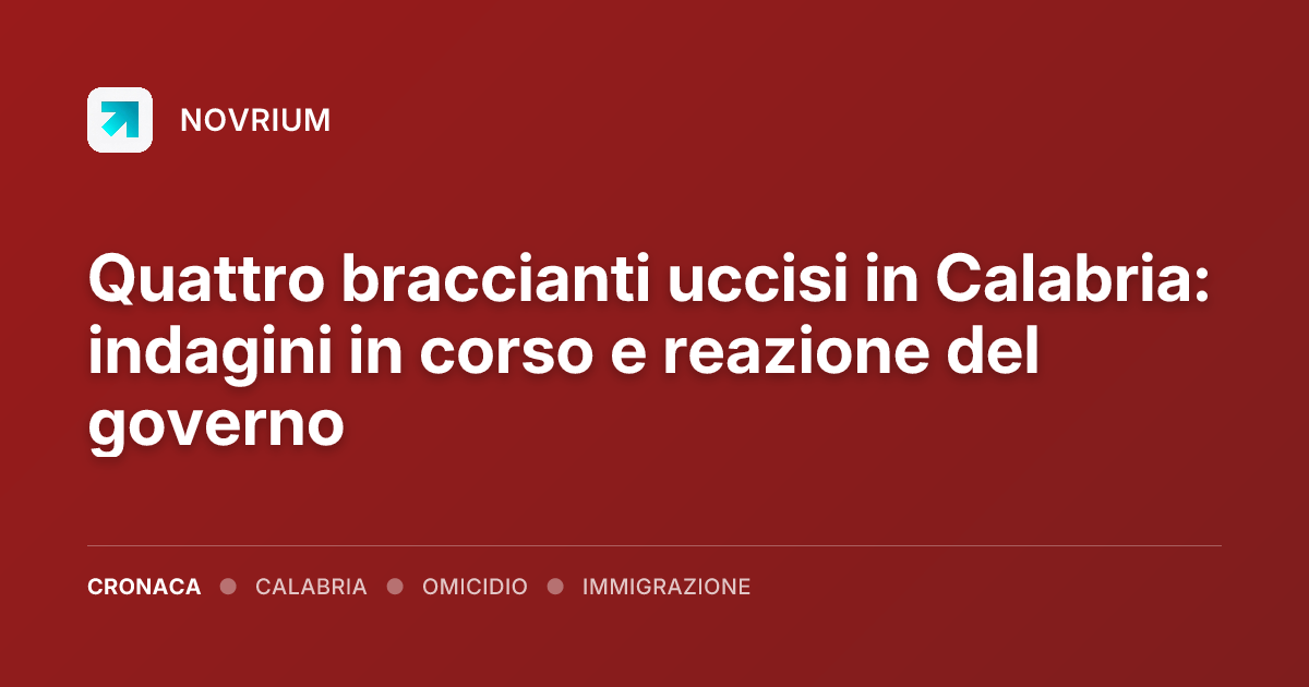 Quattro braccianti uccisi in Calabria: indagini in corso e reazione del governo