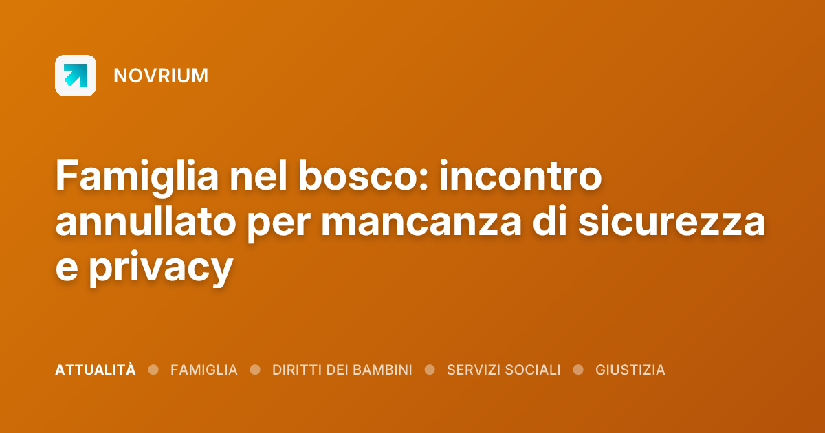 Famiglia nel bosco: incontro annullato per mancanza di sicurezza e privacy