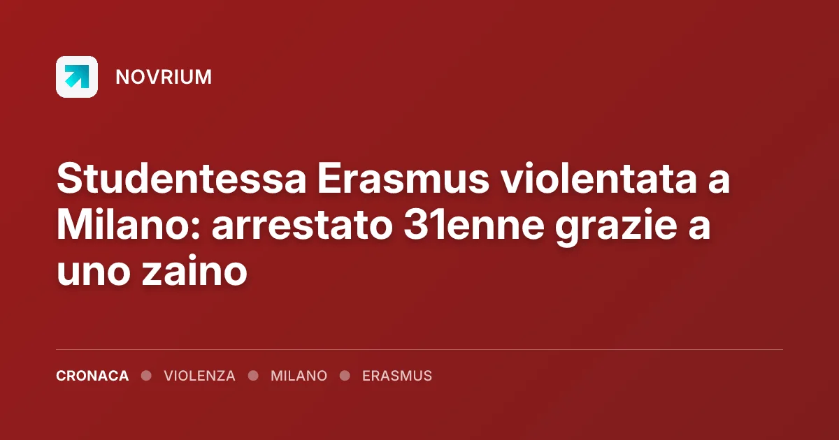 Studentessa Erasmus violentata a Milano: arrestato 31enne grazie a uno zaino