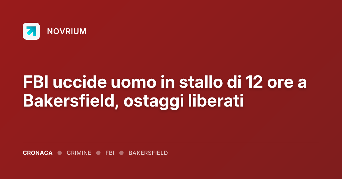 FBI uccide uomo in stallo di 12 ore a Bakersfield, ostaggi liberati