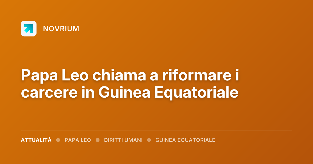Papa Leo chiama a riformare i carcere in Guinea Equatoriale
