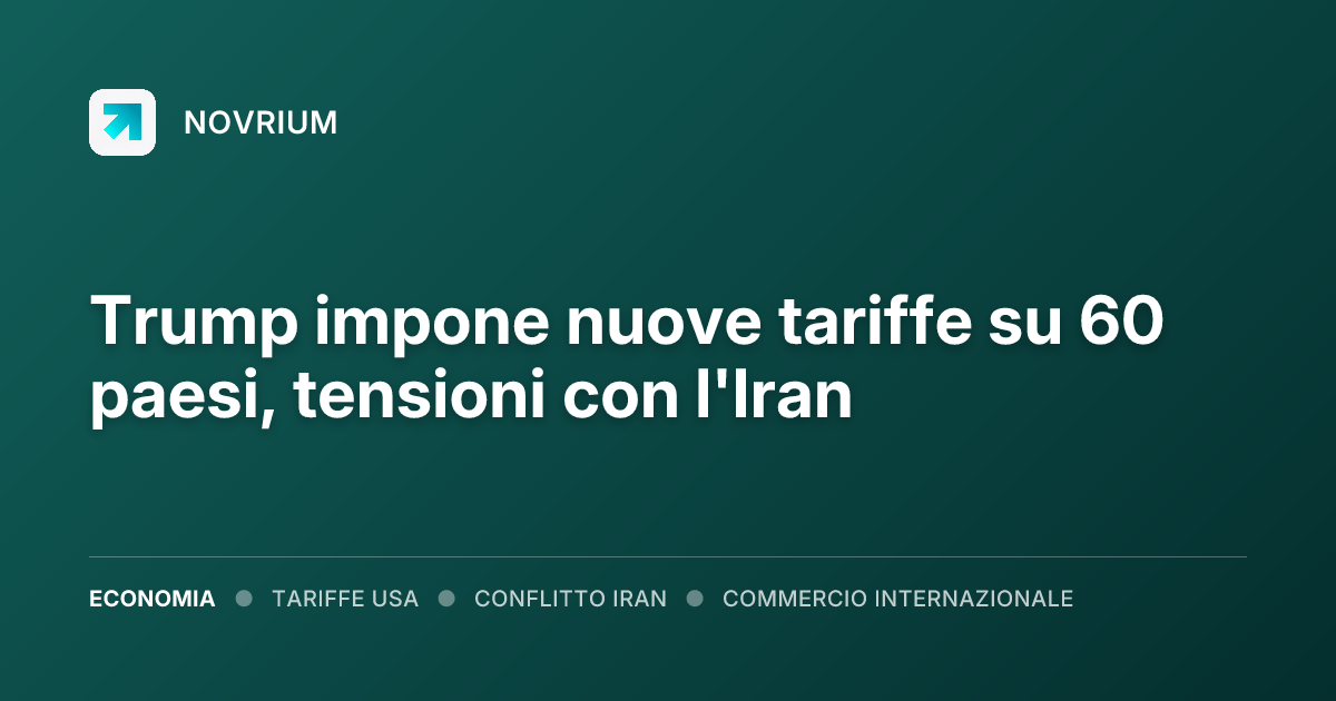Trump impone nuove tariffe su 60 paesi, tensioni con l'Iran