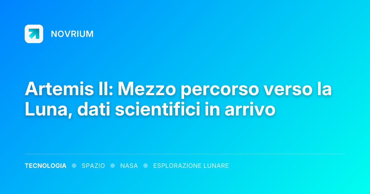Artemis II: Mezzo percorso verso la Luna, dati scientifici in arrivo
