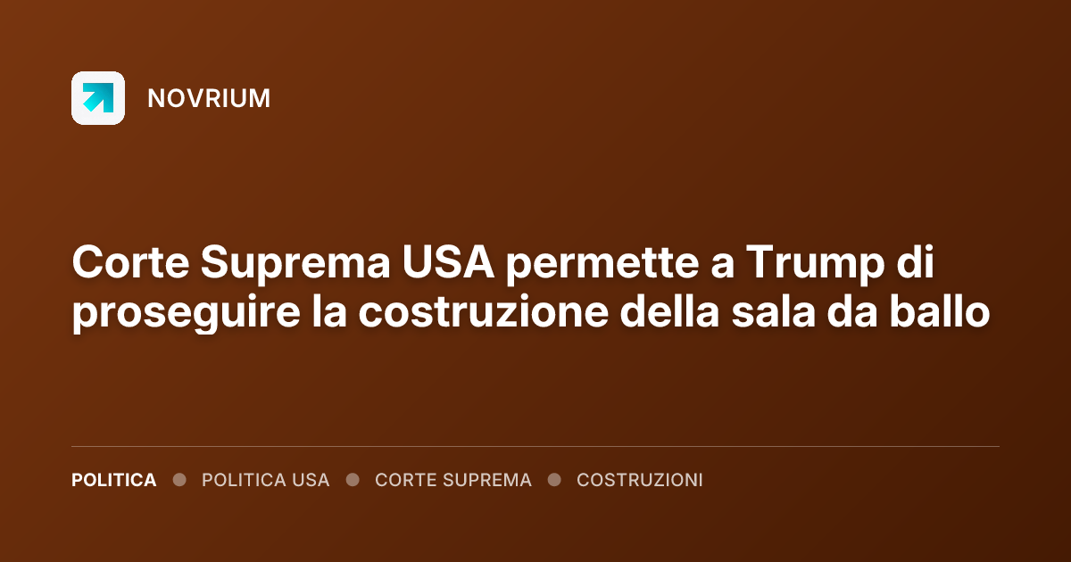 Corte Suprema USA permette a Trump di proseguire la costruzione della sala da ballo