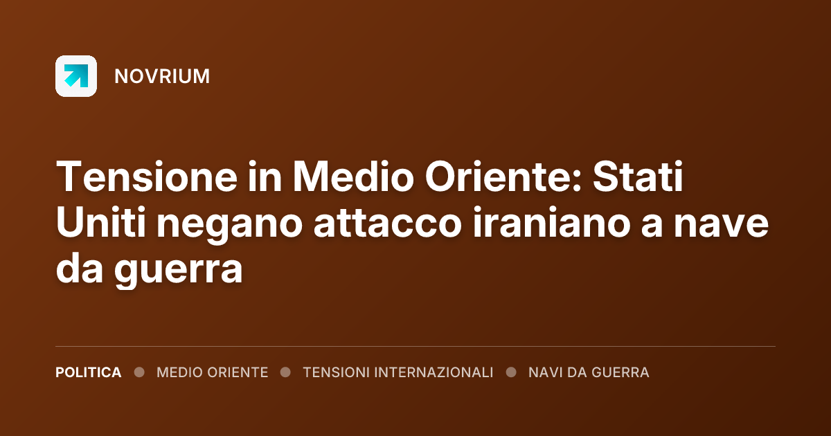 Tensione in Medio Oriente: Stati Uniti negano attacco iraniano a nave da guerra
