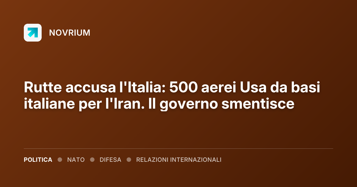 Rutte accusa l'Italia: 500 aerei Usa da basi italiane per l'Iran. Il governo smentisce