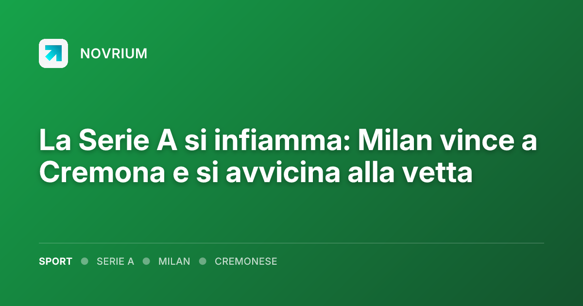 La Serie A si infiamma: Milan vince a Cremona e si avvicina alla vetta