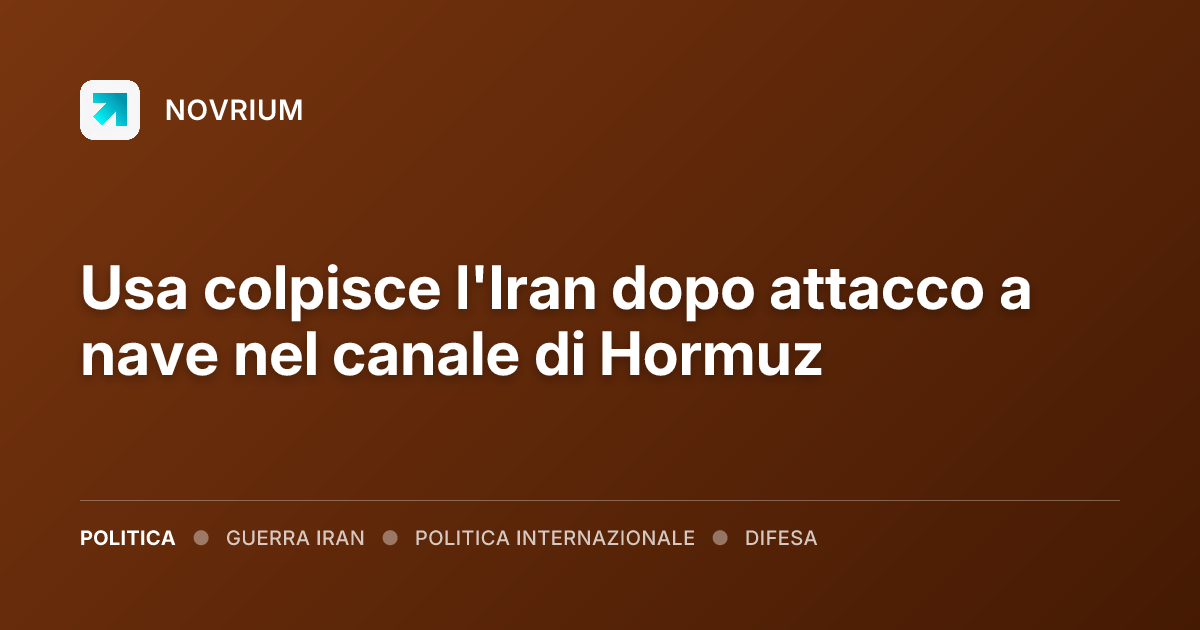Usa colpisce l'Iran dopo attacco a nave nel canale di Hormuz
