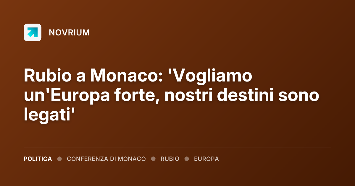 Rubio a Monaco: 'Vogliamo un'Europa forte, nostri destini sono legati'