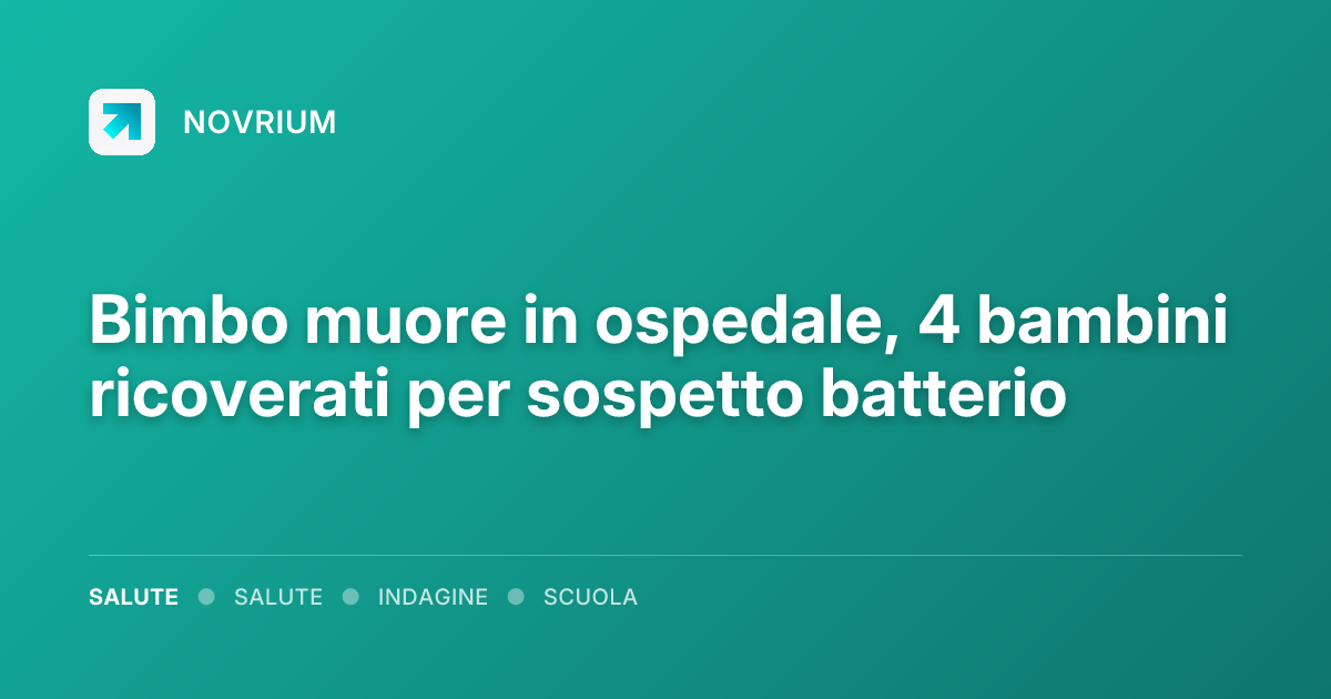 Bimbo muore in ospedale, 4 bambini ricoverati per sospetto batterio