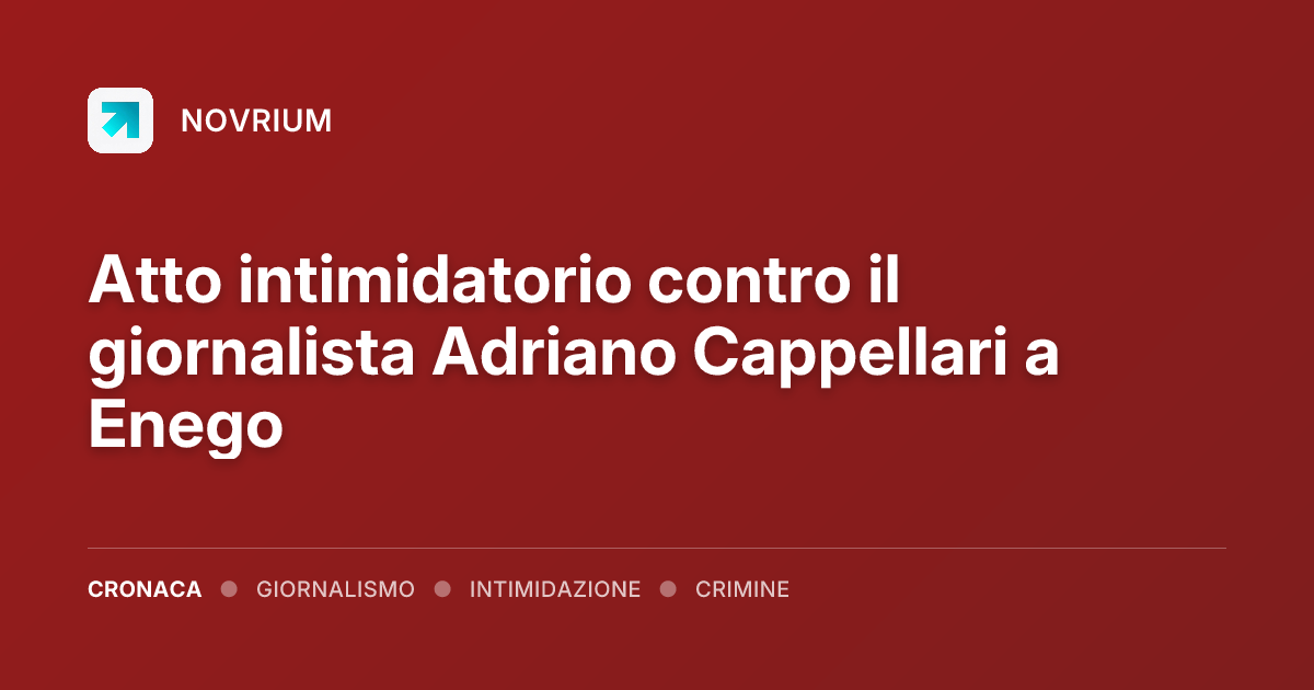 Atto intimidatorio contro il giornalista Adriano Cappellari a Enego