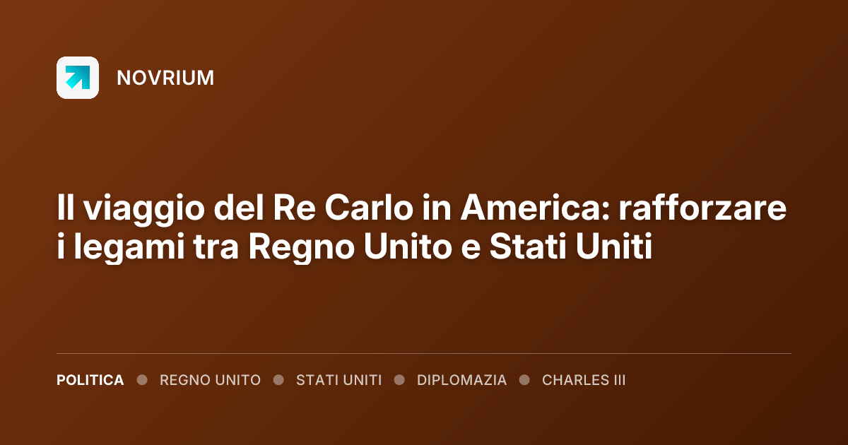 Il viaggio del Re Carlo in America: rafforzare i legami tra Regno Unito e Stati Uniti