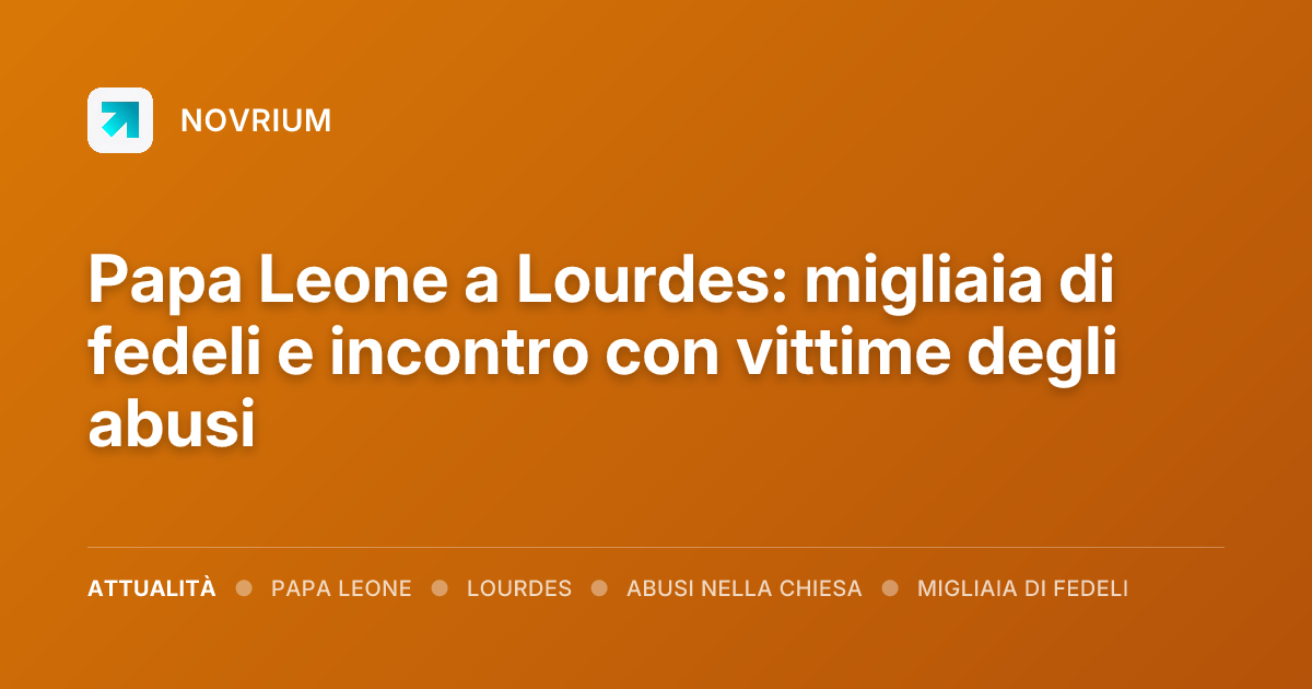Papa Leone a Lourdes: migliaia di fedeli e incontro con vittime degli abusi