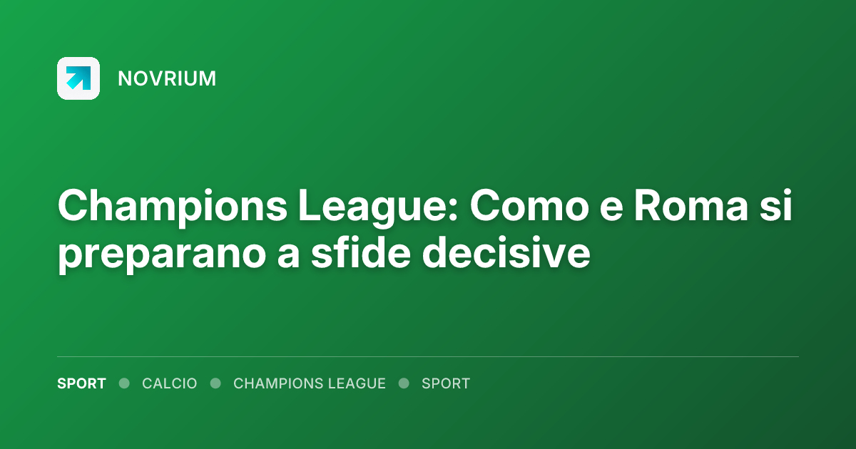 Champions League: Como e Roma si preparano a sfide decisive