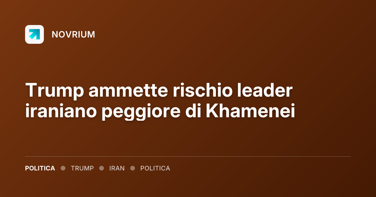 Trump ammette rischio leader iraniano peggiore di Khamenei