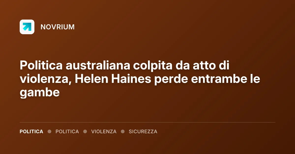 Politica australiana colpita da atto di violenza, Helen Haines perde entrambe le gambe