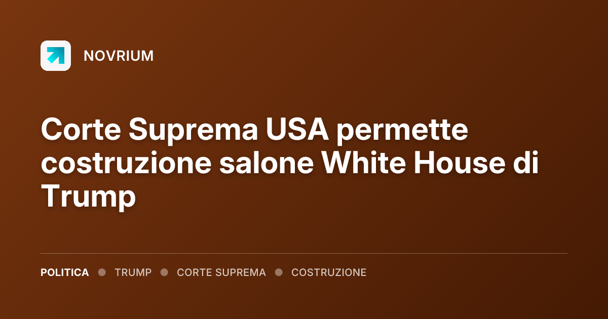 Corte Suprema USA permette costruzione salone White House di Trump