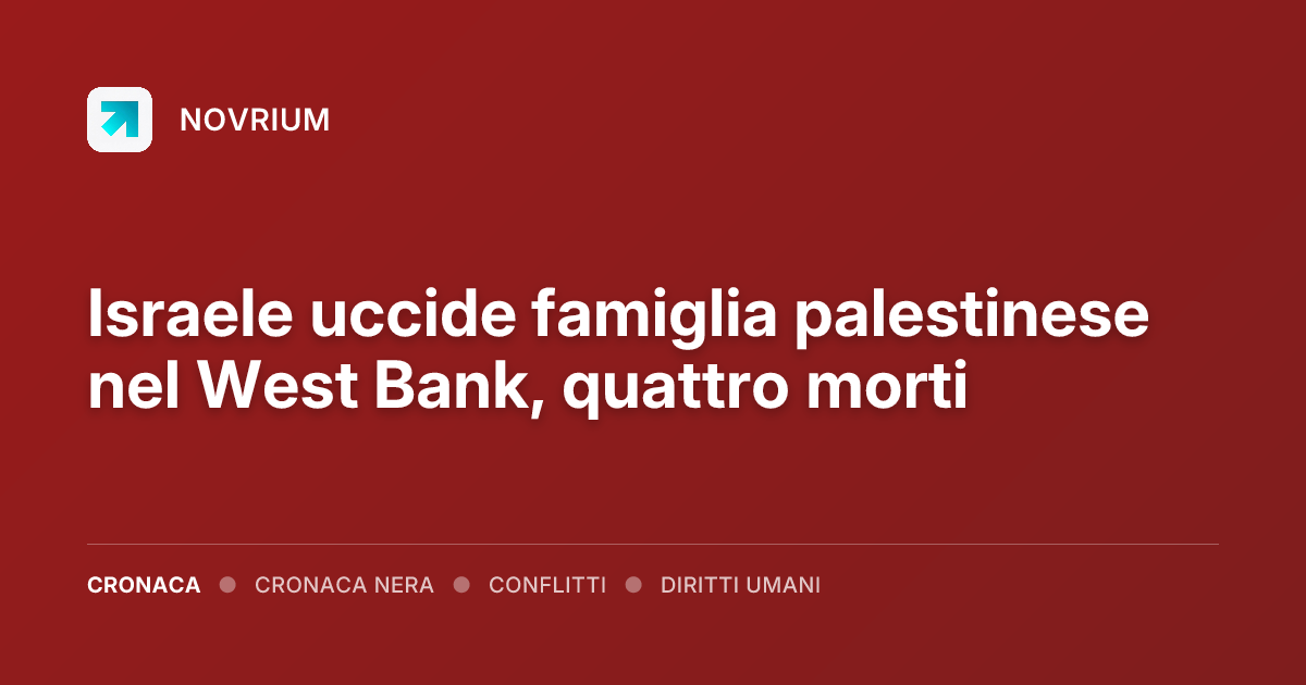 Israele uccide famiglia palestinese nel West Bank, quattro morti