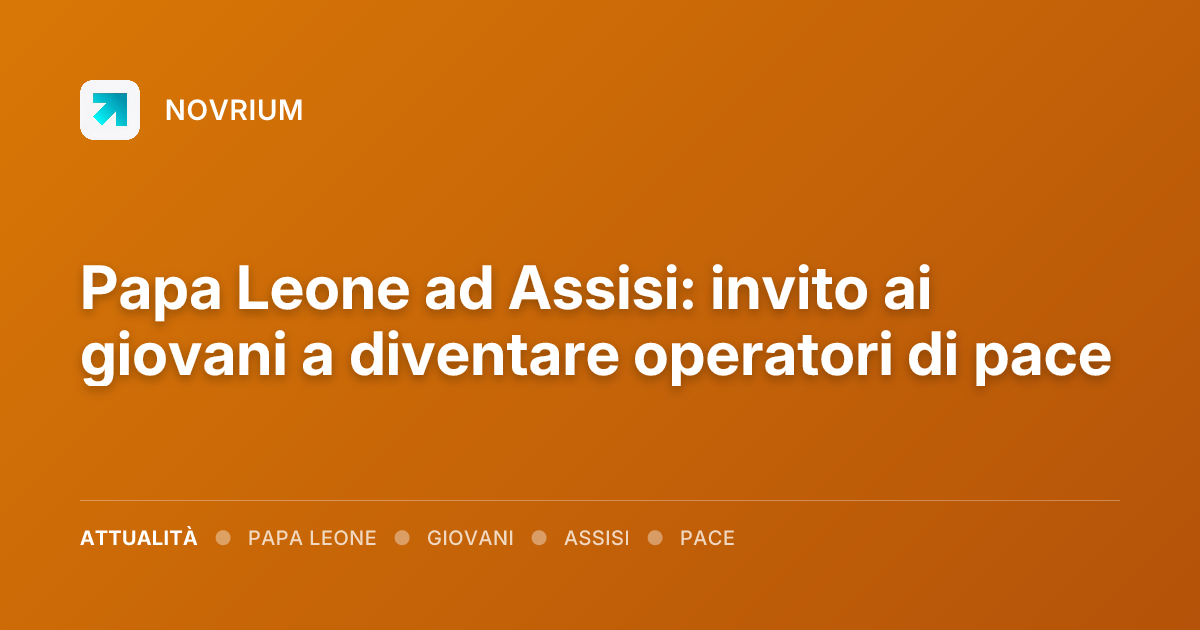 Papa Leone ad Assisi: invito ai giovani a diventare operatori di pace