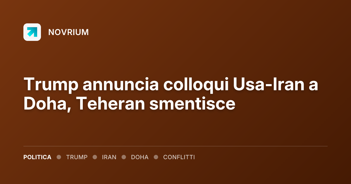 Trump annuncia colloqui Usa-Iran a Doha, Teheran smentisce