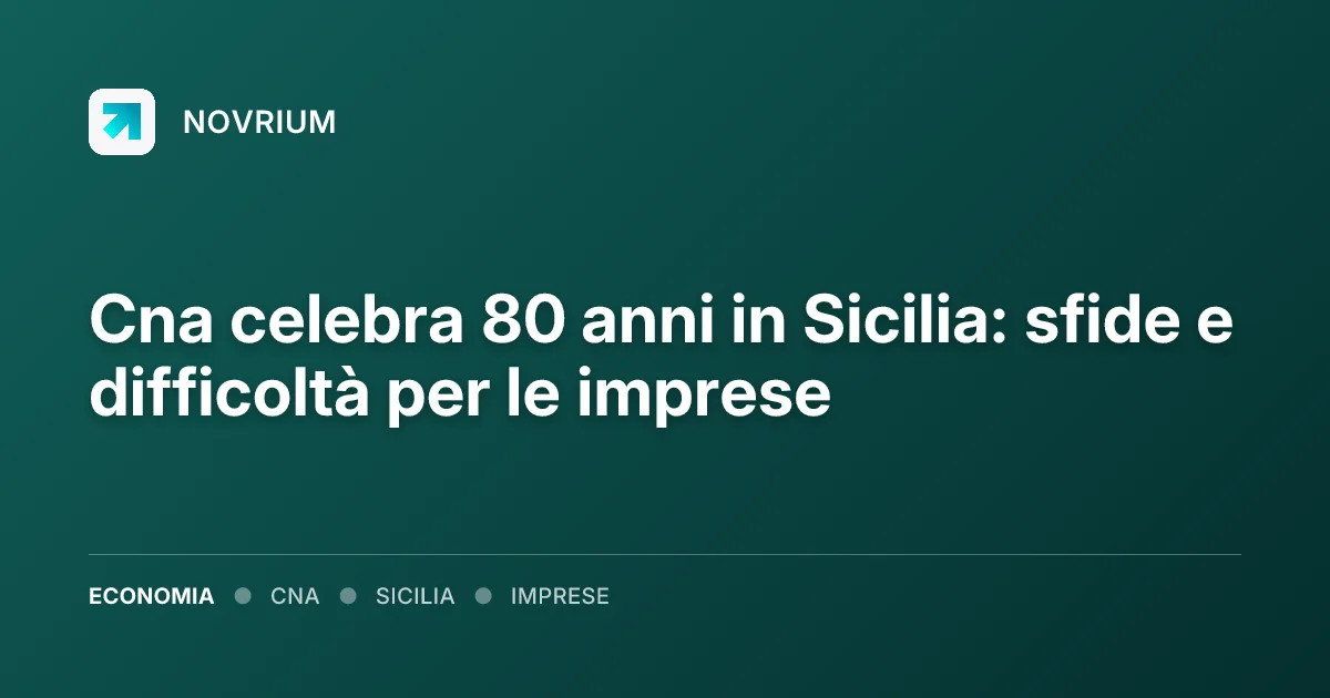 Cna celebra 80 anni in Sicilia: sfide e difficoltà per le imprese