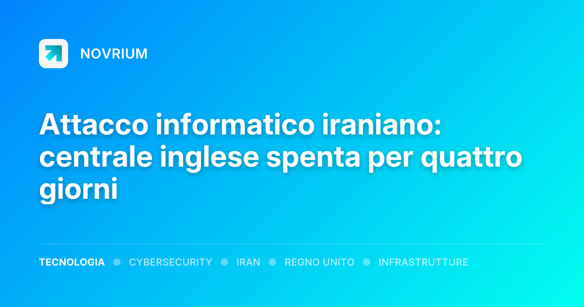 Attacco informatico iraniano: centrale inglese spenta per quattro giorni
