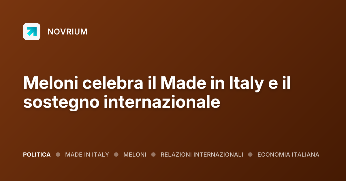Meloni celebra il Made in Italy e il sostegno internazionale