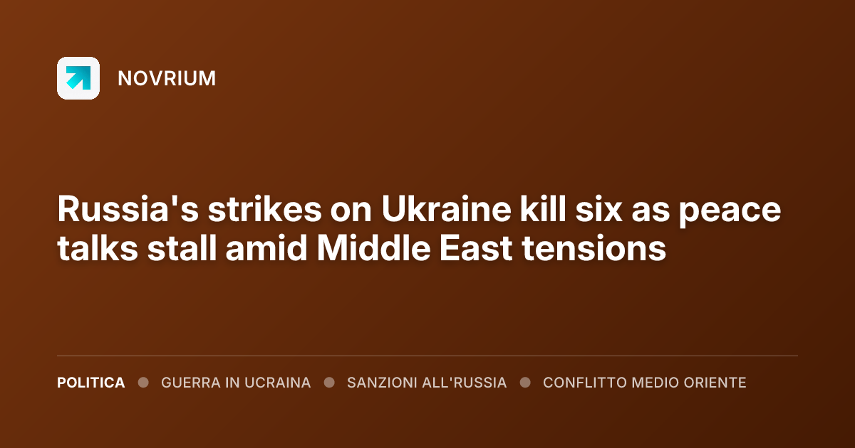 Russia's strikes on Ukraine kill six as peace talks stall amid Middle East tensions