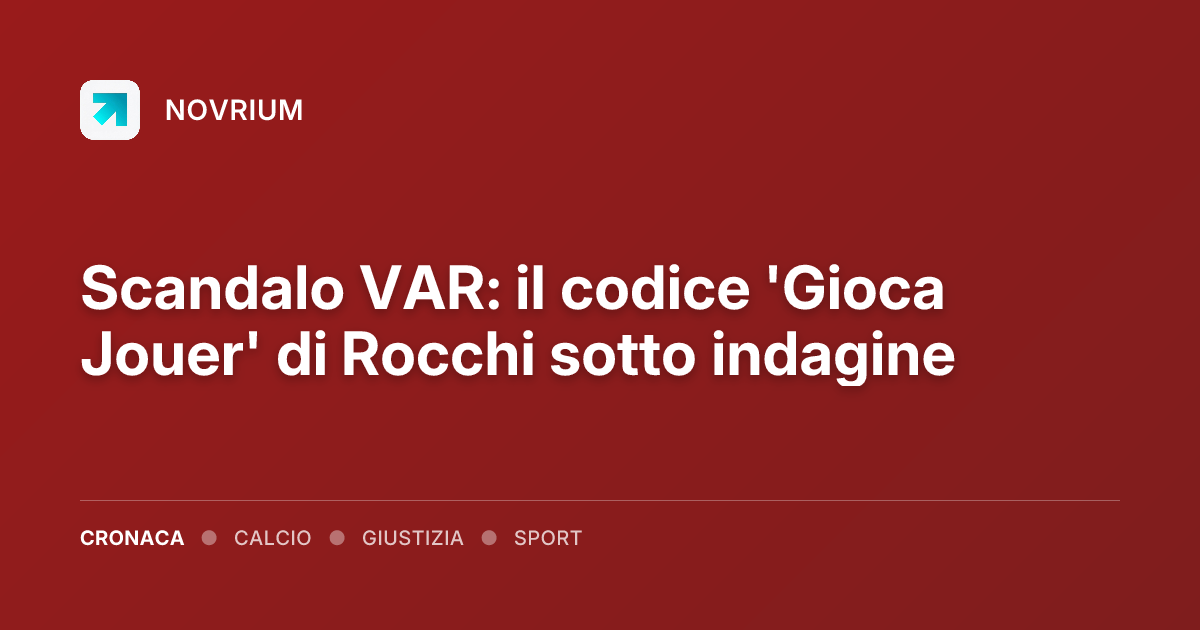 Scandalo VAR: il codice 'Gioca Jouer' di Rocchi sotto indagine