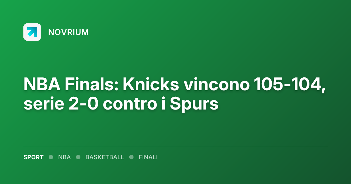NBA Finals: Knicks vincono 105-104, serie 2-0 contro i Spurs