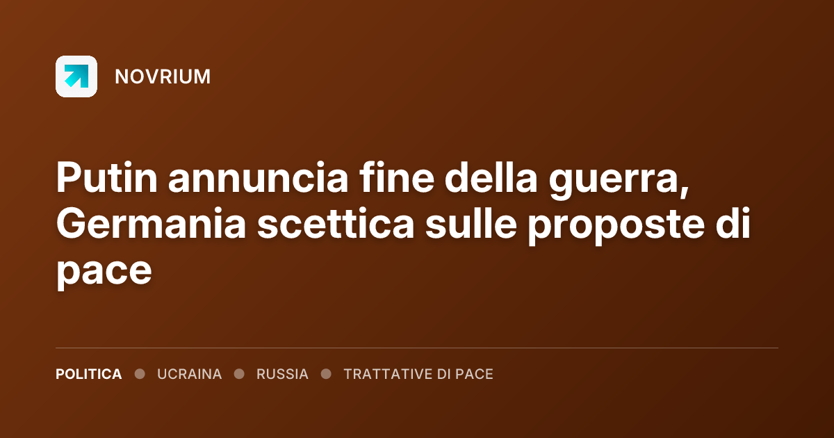 Putin annuncia fine della guerra, Germania scettica sulle proposte di pace
