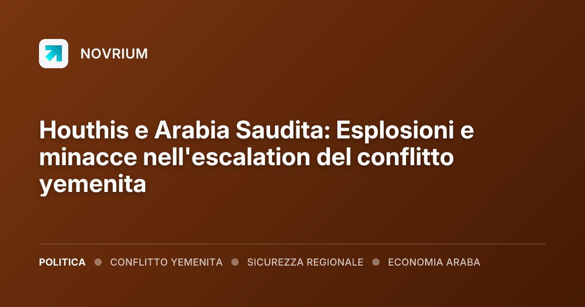 Houthis e Arabia Saudita: Esplosioni e minacce nell'escalation del conflitto yemenita