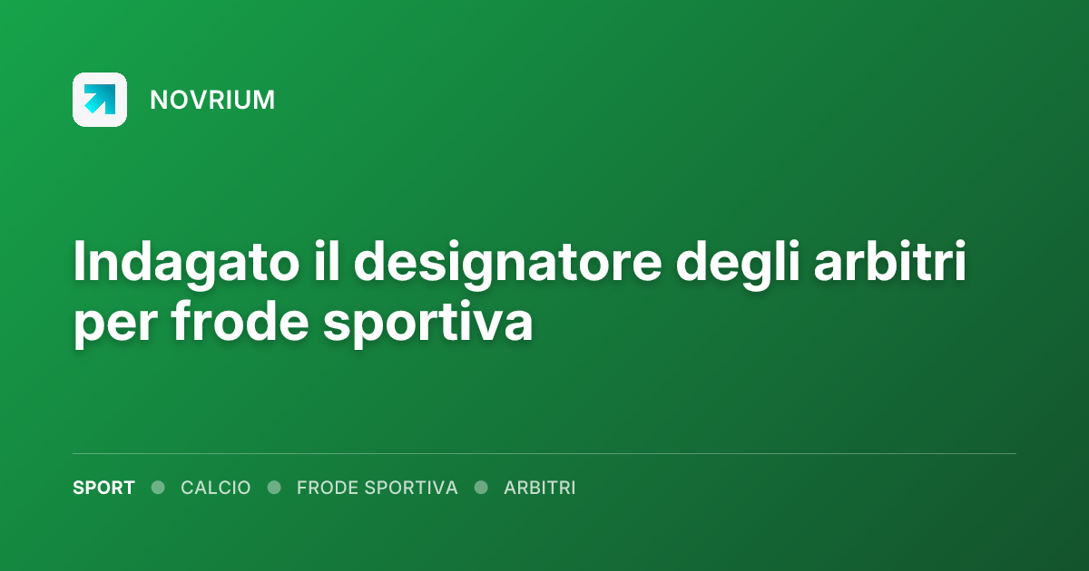 Indagato il designatore degli arbitri per frode sportiva