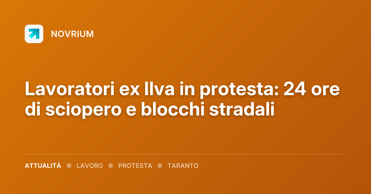 Lavoratori ex Ilva in protesta: 24 ore di sciopero e blocchi stradali