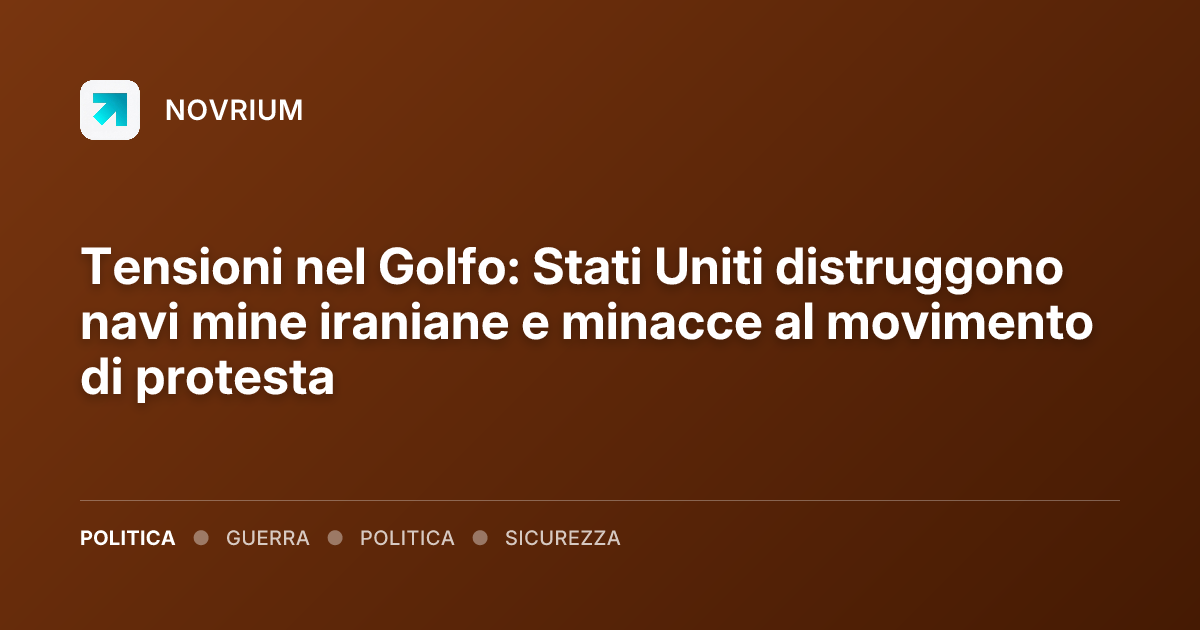 Tensioni nel Golfo: Stati Uniti distruggono navi mine iraniane e minacce al movimento di protesta