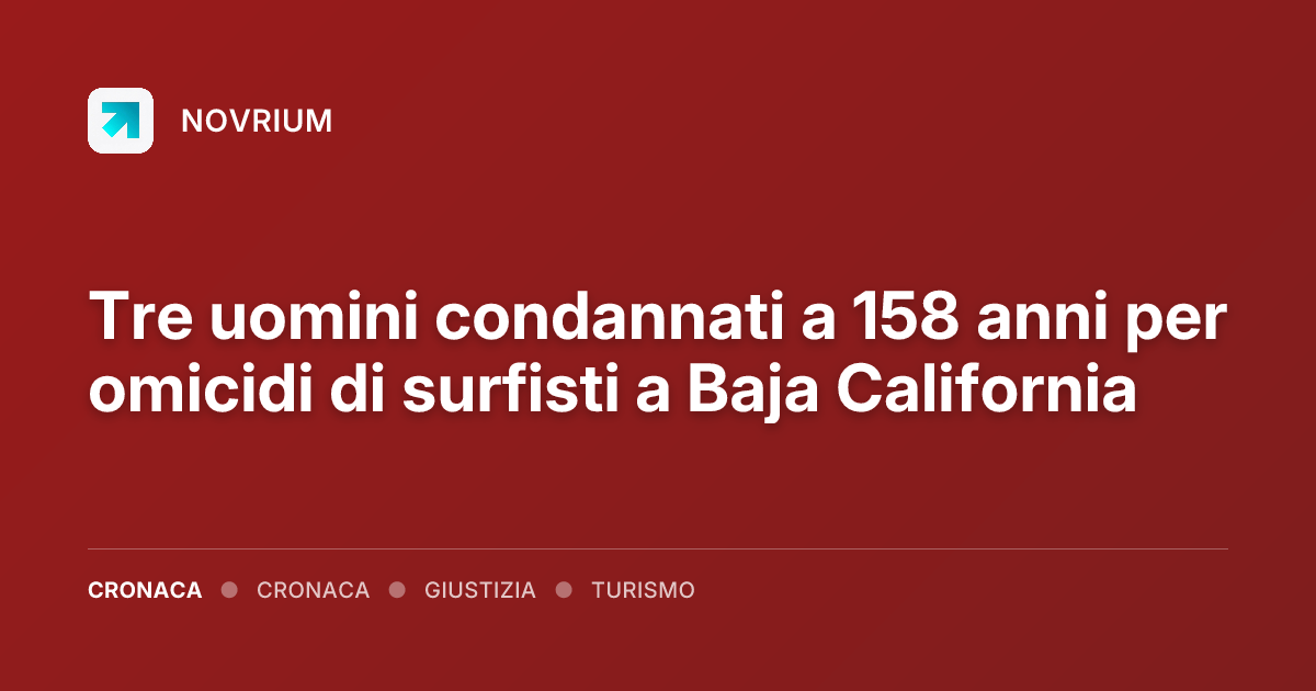 Tre uomini condannati a 158 anni per omicidi di surfisti a Baja California