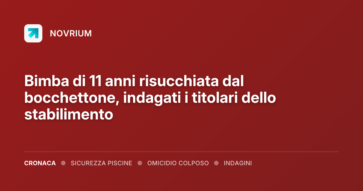Bimba di 11 anni risucchiata dal bocchettone, indagati i titolari dello stabilimento