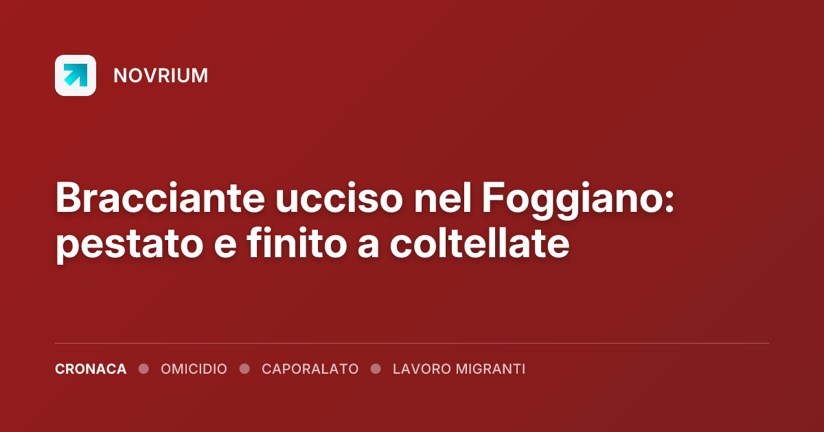 Bracciante ucciso nel Foggiano: pestato e finito a coltellate