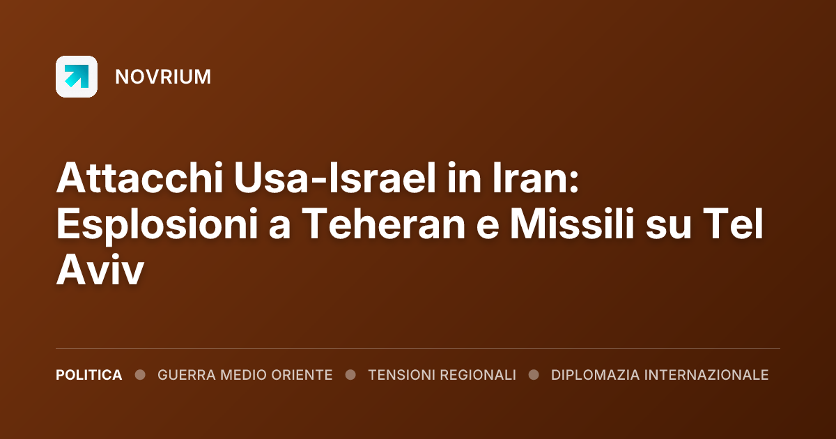 Attacchi Usa-Israel in Iran: Esplosioni a Teheran e Missili su Tel Aviv