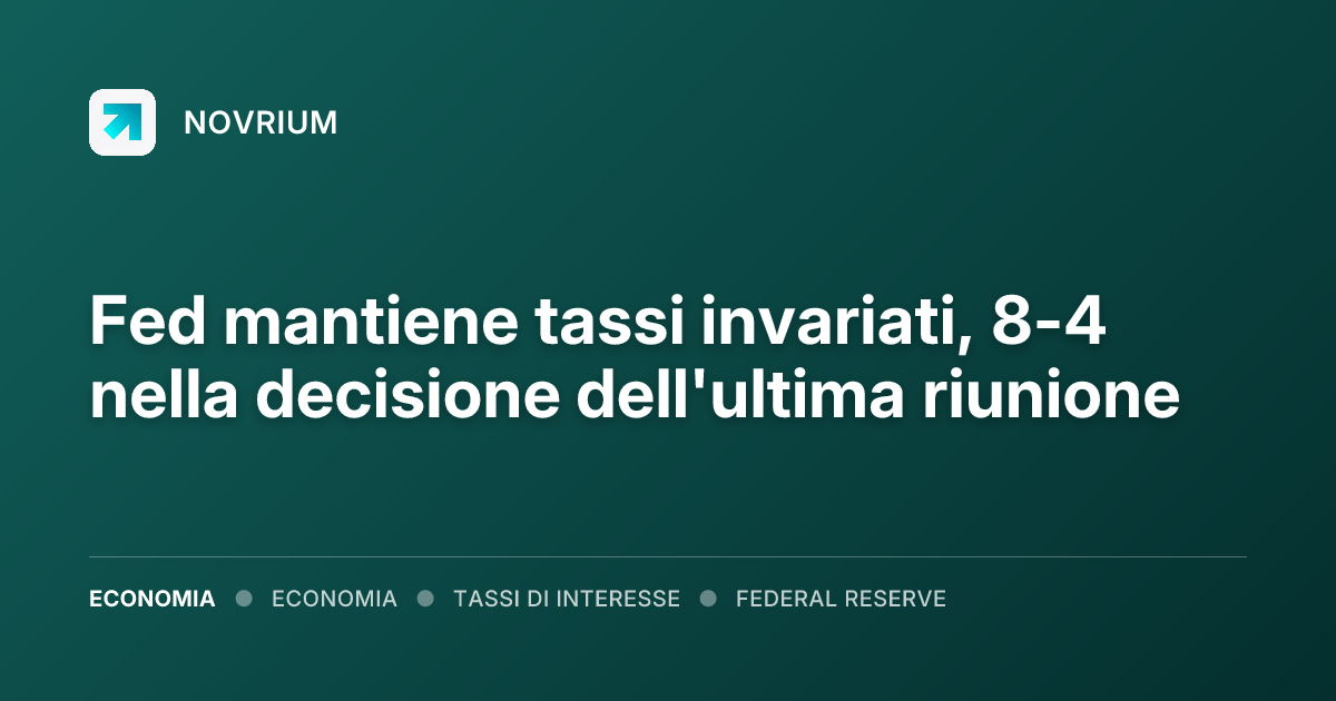 Fed mantiene tassi invariati, 8-4 nella decisione dell'ultima riunione