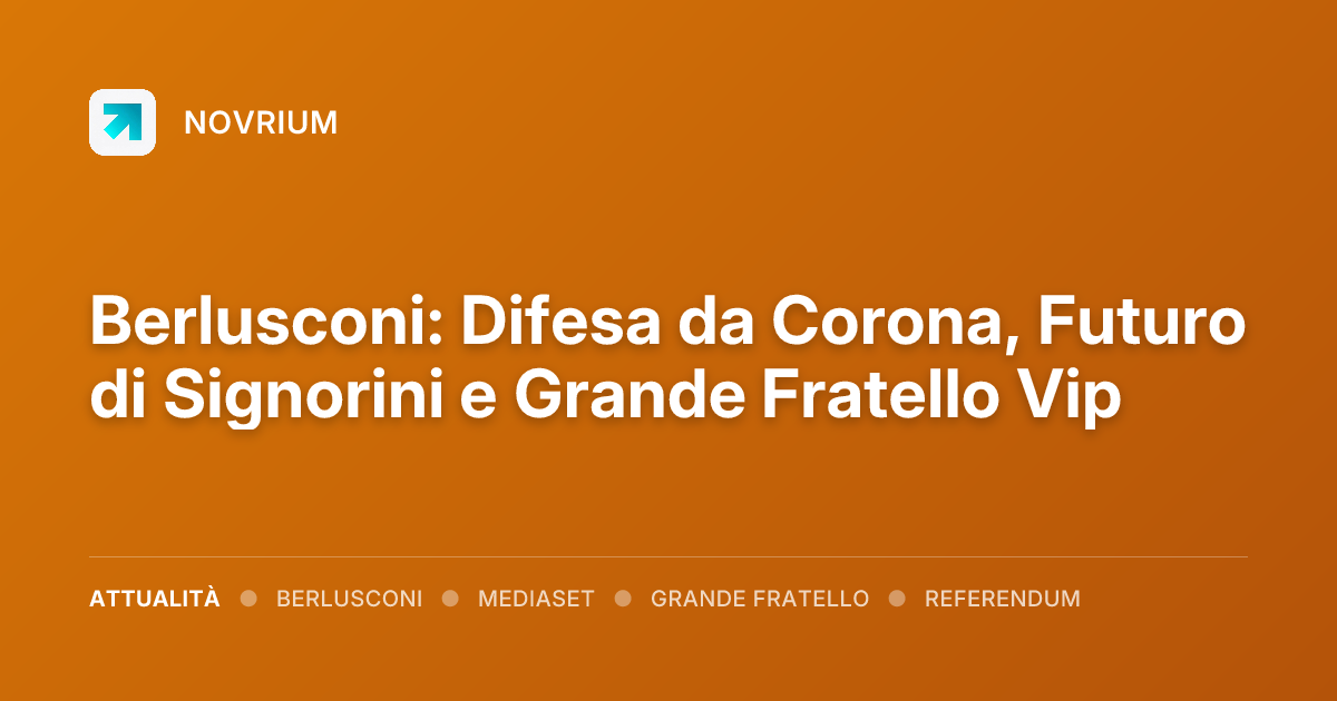 Berlusconi: Difesa da Corona, Futuro di Signorini e Grande Fratello Vip